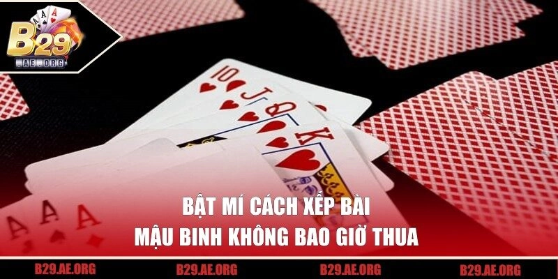 Hướng dẫn cách xếp bài mậu binh chuẩn chỉ theo từng bước