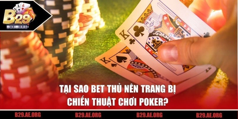 Lý do bet thủ cần nắm vững chiến thuật chơi Poker