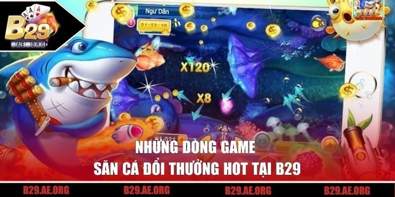 Những dòng game săn cá đổi thưởng hot tại B29
