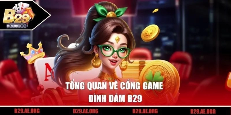 Tổng quan về cổng game đình đám B29