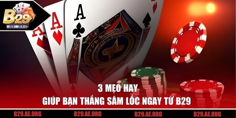3 mẹo hay giúp bạn thắng Sâm Lốc ngay từ B29