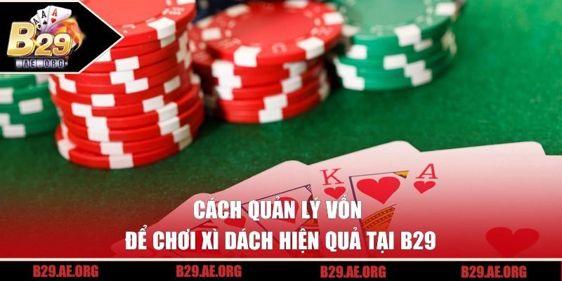 Cách quản lý vốn để chơi xì dách hiện quả tại B29