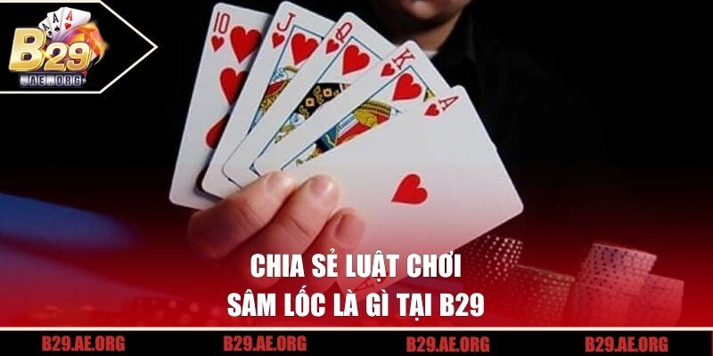 Chia sẻ luật chơi Sâm Lốc là gì tại B29