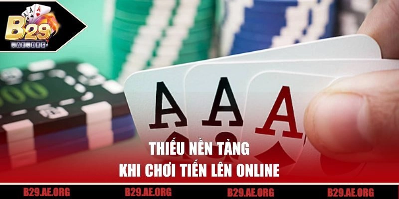 Thiếu nền tảng khi chơi tiến lên online