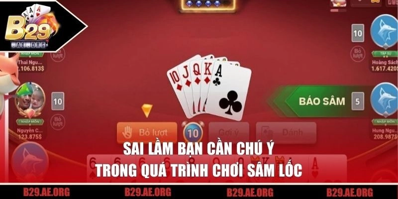 Sai lầm bạn cần chú ý trong quá trình chơi Sâm Lốc