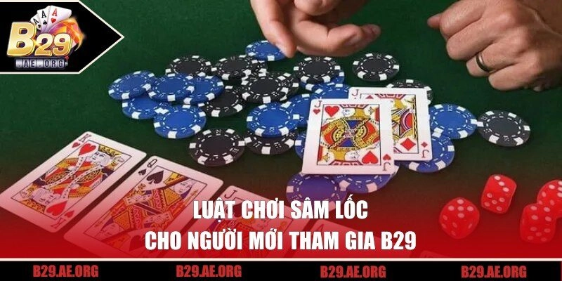 Luật chơi Sâm Lốc cho người mới tham gia B29