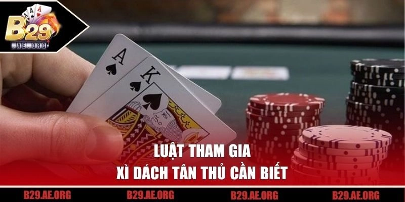 Luật tham gia xì dách tân thủ cần biết