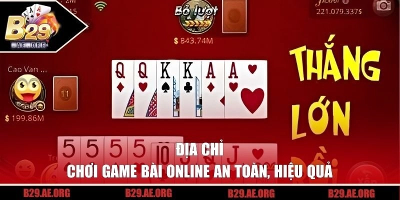 Địa chỉ chơi game bài online an toàn, hiệu quả