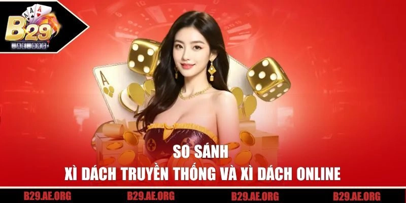 So sánh xì dách truyền thống và xì dách online tại B29 